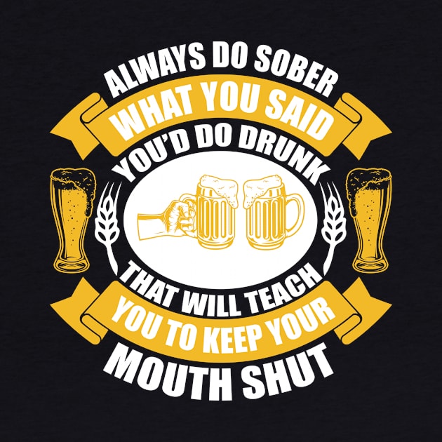 Always do sober what you said you d do drunk That will teach you to keep your mouth shut T Shirt For Women Men by QueenTees